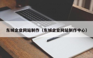 广东东城企业网站制作（东城企业网站制作中心）