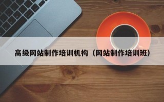 广东高级网站制作培训机构（网站制作培训班）